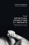 The Spiritual Condition of Infants - Adam Harwood - 9781608998449
