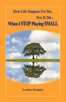 How Life Happens FOR Me, Not TO Me...When I STOP Playing SMALL - Leotha Douglas - 9781609100834