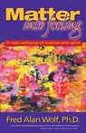 Matter Into Feeling - Fred Alan Wolf - 9781609255336