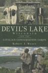 Devil's Lake, Wisconsin and the Civilian Conservation Corps - Robert J. Moore - 9781609492779