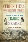 Curiosities of the Confederate Capital: Untold Richmond Stories of the Spectacular, Tragic and Bizarre - Brian Burns - 9781609499549