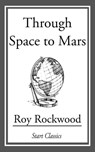 Through Space to Mars - Roy Rockwood - 9781609777296