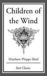 Children of the Wind - Matthew Phipps Shiel - 9781609778675