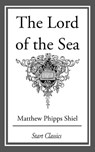 The Lord of the Sea - Matthew Phipps Shiel - 9781609778682