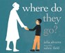Where Do They Go? - Julia Alvarez - 9781609806705