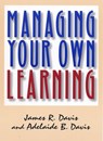 Managing Your Own Learning - James R. Davis ; Adelaide B. Davis - 9781609946104