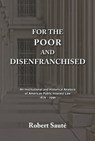 For the Poor and Disenfranchised: An Institutional and Historical Analysis of American Public Interest Law, 1876-1990 - Robert Saute - 9781610272827
