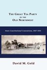 The Great Tea Party in the Old Northwest: State Constitutional Conventions, 1847-1851 - David M. Gold - 9781610272957