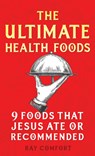 The Ultimate Health Foods: Nine Foods Jesus Ate or Recommended - Ray Comfort - 9781610362696