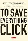 To Save Everything, Click Here - Evgeny Morozov - 9781610391399
