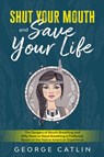 Shut Your Mouth and Save Your Life - George Catlin - 9781611047141