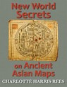 New World Secrets on Ancient Asian Maps - Charlotte Harris Rees - 9781611531107
