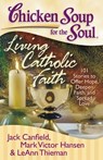 Chicken Soup for the Soul: Living Catholic Faith - Jack Canfield ; Mark Victor Hansen ; LeAnn Thieman - 9781611591514