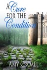 A Cure For The Condition - Amy Croall - 9781611603231