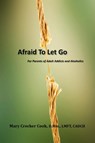 Afraid to Let Go. For Parents of Adult Addicts and Alcoholics - Mary Crocker Cook - 9781611700923