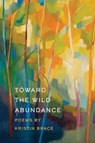 Toward the Wild Abundance - Kristin Brace - 9781611863222