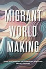 Migrant World Making - Sergio F. Juarez ; Julia Khrebtan-Hoerhager ; Michael Lechuga ; Arthur Soto-Vasquez - 9781611864687