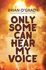 Only Some Can Hear My Voice - Brian O'Grady - 9781611882902