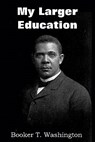 My Larger Education - Booker T Washington - 9781612030432