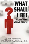 What Shall I Be? a Chat with Young People - Francis Bernard Cassilly - 9781612032405