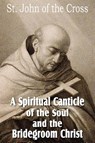 A Spiritual Canticle of the Soul and the Bridegroom Christ - St John of the Cross - 9781612032740