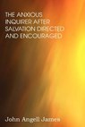 The Anxious Enquirer after Salvation - John Angell James - 9781612037981