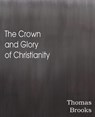 The Crown and Glory of Christianity - Thomas Brooks - 9781612038476