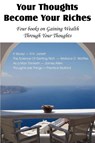 Your Thoughts Become Your Riches, Four books on Gaining Wealth Through Your Thoughts - R H Jarrett ; James (La Trobe University Victoria) Allen ; Wallace D Wattles - 9781612039534