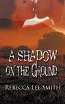 A Shadow on the Ground - Rebecca Lee Smith - 9781612179810