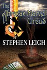 The Abraxas Marvel Circus - Stephen Leigh - 9781612420950
