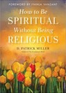 How to Be Spiritual Without Being Religious - D. Patrick Miller - 9781612834276