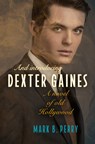 And Introducing Dexter Gaines: A Novel of Old Hollywood - Mark B. Perry - 9781612943138