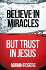 Believe in Miracles, But Trust in Jesus - Dr Adrian Rogers - 9781613141991