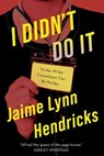 I Didn't Do It - Jaime Lynn Hendricks - 9781613164129