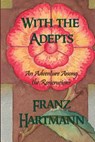 With the Adepts: An Adventure Among the Rosicrucians - Franz Hartmann - 9781613420683
