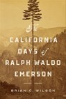The California Days of Ralph Waldo Emerson - Brian C. Wilson - 9781613769225