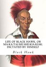 Life of Black Hawk, or Ma-ka-tai-me-she-kia-kiak: Dictated by Himself - Black Hawk - 9781613824405