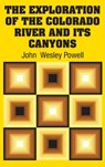 The Exploration of the Colorado River and Its Canyons - John Wesley Powell - 9781613829851
