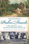Pioneering Palm Beach - Ginger Lee Pedersen ; Janet M. DeVries - 9781614236689