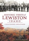 Historic Firsts of Lewiston, Idaho - Steven D. Branting - 9781614238515
