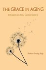 The Grace in Aging - Kathleen Dowling Singh - 9781614291268