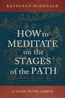 How to Meditate on the Stages of the Path - Kathleen McDonald - 9781614298939