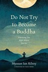 Do Not Try to Become a Buddha - Myozan Ian Kilroy - 9781614298946