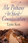 My Pathway to Spirit Communication - Linda J. Kent - 9781614344933