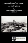 Arizona Lode Gold Mines and Gold Mining - WILSON,  Eldred D ; Cunningham, J B ; Butler, G M - 9781614740049