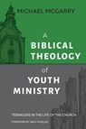 A Biblical Theology of Youth Ministry - Michael McGarry - 9781614840961