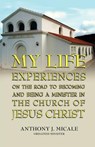 My Life Experiences on the Road to Becoming and Being a Minister in the Church of Jesus Christ - Ordained Minister Anthony J Micale - 9781614931560