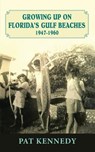 Growing Up on Florida's Gulf Beaches 1947-1960 - Pat Kennedy - 9781614934752