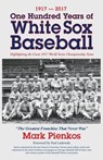 1917-2017-One Hundred Years of White Sox Baseball - Mark Pienkos - 9781614935025