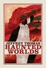 Haunted Worlds - Jeffrey Thomas - 9781614981978